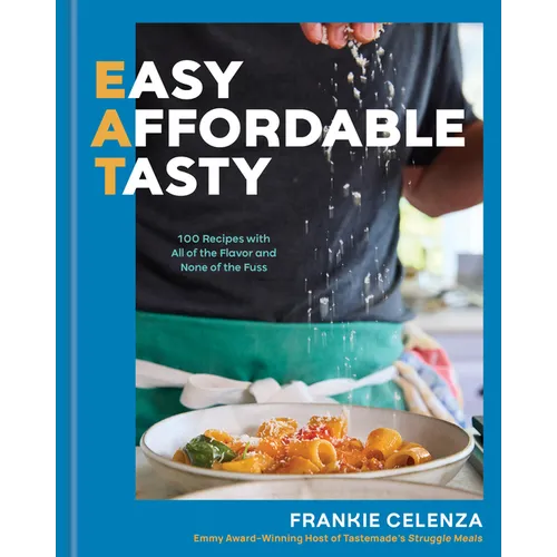 Eat: Easy, Affordable, Tasty: 100 Recipes with All of the Flavor and None of the Fuss - A Cookbook - Hardcover