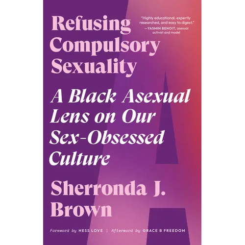 Refusing Compulsory Sexuality: A Black Asexual Lens on Our Sex-Obsessed Culture - Paperback