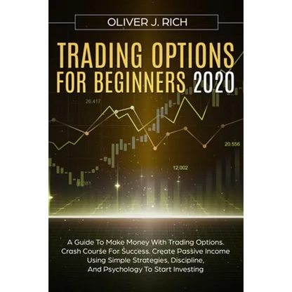 Trading Options for Beginners 2020: A Guide To Make Money With Trading Options. Crash Course For Success. Create Passive Income Using Simple Strategie - Paperback