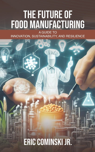 The Future of Food Manufacturing: A Guide to Innovation, Sustainability, and Resilience - Hardcover