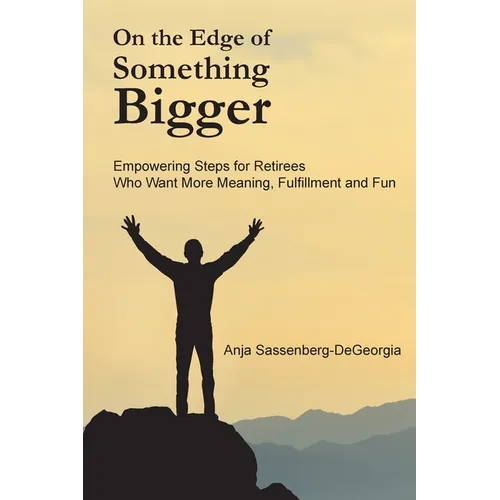 On the Edge of Something Bigger: Empowering Steps for Retirees Who Want More Meaning, Fulfillment & Fun - Paperback