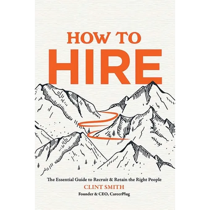 How to Hire: The Essential Guide to Recruit & Retain the Right People - Hardcover