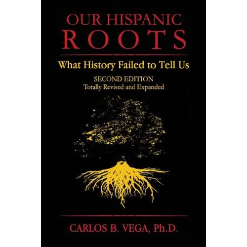 Our Hispanic Roots: What History Failed to Tell Us. Second Edition - Paperback