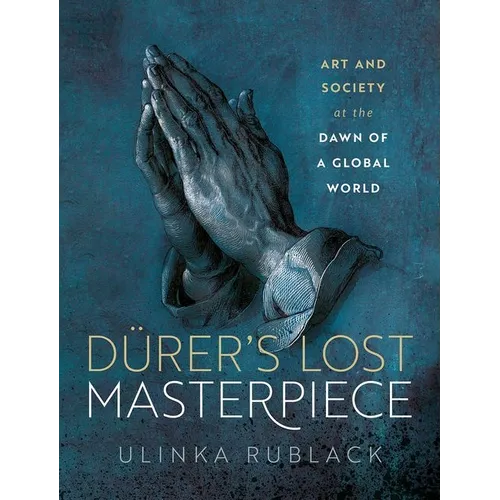 Dürer's Lost Masterpiece: Art and Society at the Dawn of a Global World - Hardcover