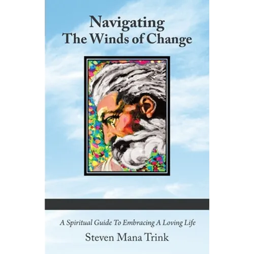 Navigating the Winds of Change: A Spiritual Guide to Embracing a Loving Life - Paperback