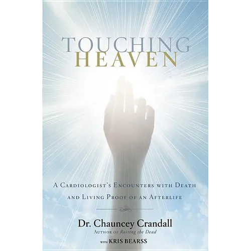 Touching Heaven: A Cardiologist's Encounters with Death and Living Proof of an Afterlife - Hardcover