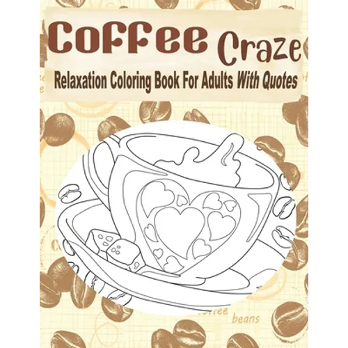 Coffee Craze Relaxation Coloring Book For Adults With Quotes: Coffee Coloring Book For Adults & Teens, 55 Coloring Images, Lovely Gift Idea For Coffee - Paperback