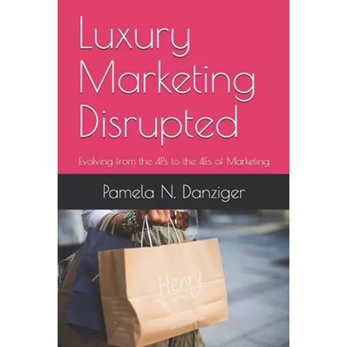 Luxury Marketing Disrupted: Evolving from the 4Ps to the 4Es of Marketing - Paperback