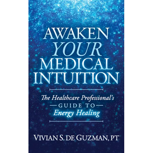 Awaken Your Medical Intuition: The Healthcare Professional's Guide to Energy Healing - Paperback