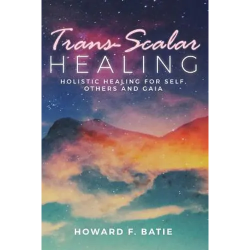 Trans-Scalar Healing: Holistic Healing For Self, Others and Gaia - Paperback