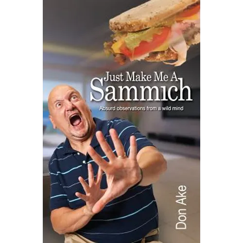 Just Make Me A Sammich: Absurd observations from a wild mind - Paperback