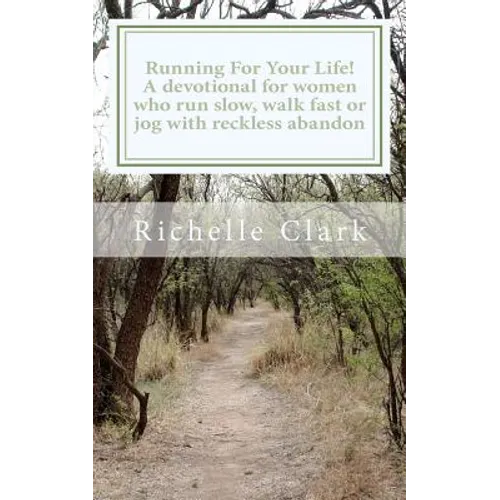 Running For Your Life: A Devotional For Women Who Run Slow, Walk Fast Or Jog With Reckless Abandon - Paperback