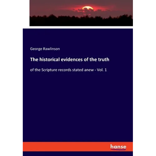 The historical evidences of the truth: of the Scripture records stated anew - Vol. 1 - Paperback