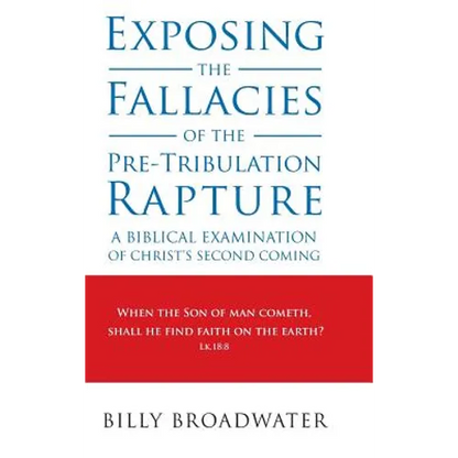 Exposing the Fallacies of the Pre-Tribulation Rapture: A Biblical Examination of Christ's Second Coming - Hardcover