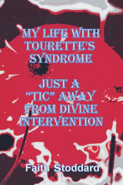 My Life with Tourette's Syndrome: Just a "Tic" Away from Divine Intervention - Paperback