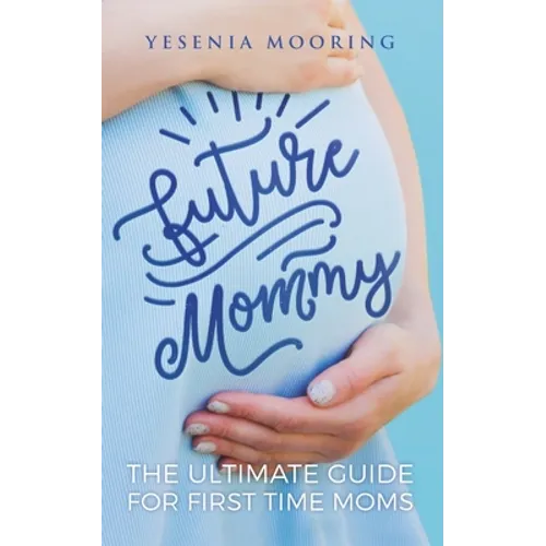 Future Mommy The Ultimate Guide For First Time Moms - Paperback