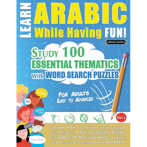 Learn Arabic While Having Fun! - For Adults: EASY TO ADVANCED - STUDY 100 ESSENTIAL THEMATICS WITH WORD SEARCH PUZZLES - VOL.1 - Uncover How to Improv - Paperback