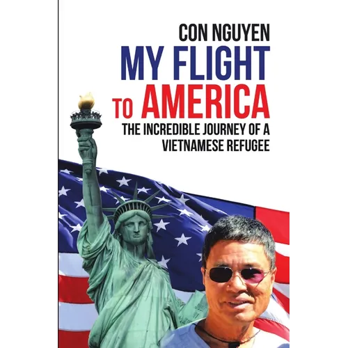 My Flight to America: The Incredible Journey of a Vietnamese Refugee - Paperback