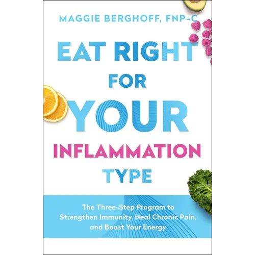 Eat Right for Your Inflammation Type: The Three-Step Program to Strengthen Immunity, Heal Chronic Pain, and Boost Your Energy - Hardcover