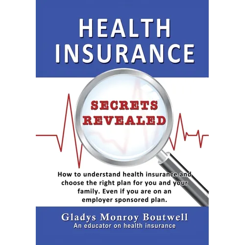 Health Insurance Secrets Revealed: How to understand health insurance and choose the right plan for you and your family. Even if you are on an employe - Paperback