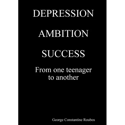 DEPRESSION, AMBITION, SUCCESS from One Teenager to Another - Paperback