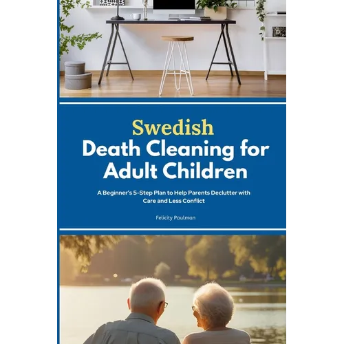 Swedish Death Cleaning for Adult Children: A Beginner's 5-Step Plan to Help Parents Declutter with Care and Less Conflict - Paperback