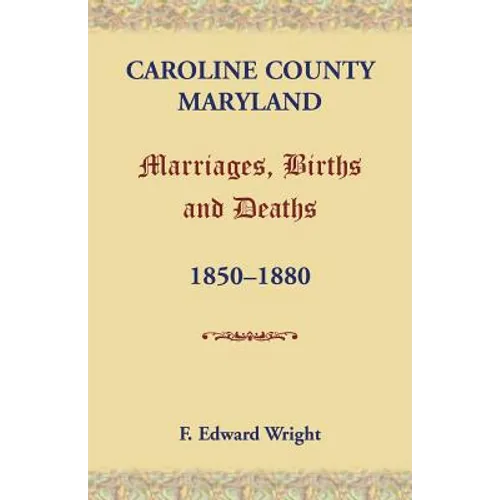 Caroline County, Maryland, Marriages, Births and Deaths, 1850-1880 - Paperback