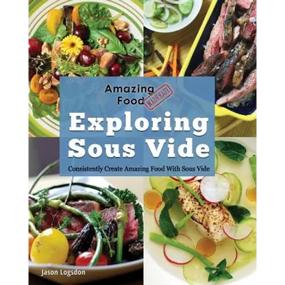 Amazing Food Made Easy: Exploring Sous Vide: Consistently Create Amazing Food with Sous Vide - Paperback