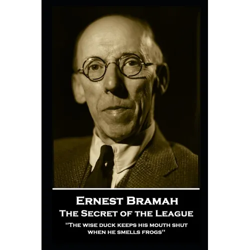 Ernest Bramah - The Secret of the League: "The wise duck keeps his mouth shut when he smells frogs'' - Paperback