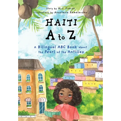Haiti A to Z: A Bilingual ABC Book about the Pearl of the Antilles (Reading Age Baby - 4 Years) - Paperback