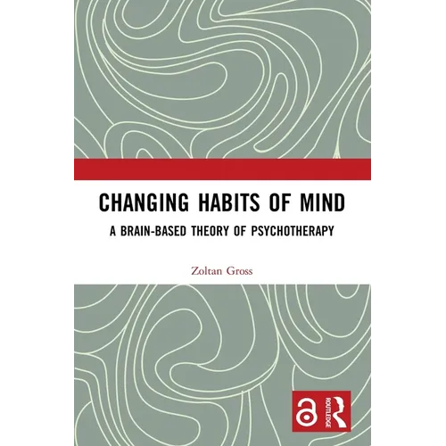 Changing Habits of Mind: A Brain-Based Theory of Psychotherapy - Paperback
