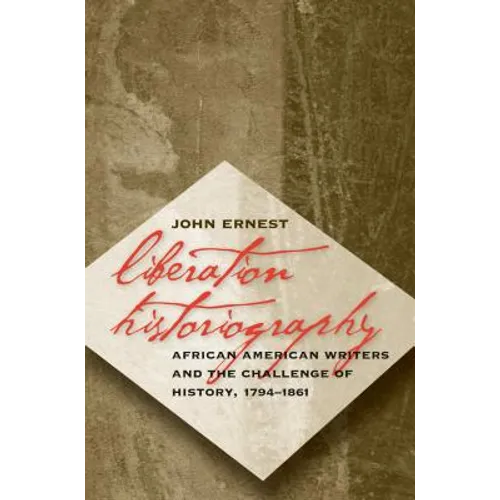 Liberation Historiography: African American Writers and the Challenge of History, 1794-1861 - Paperback