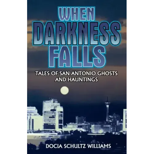 When Darkness Falls: Tales of San Antonio Ghosts and Hauntings - Paperback