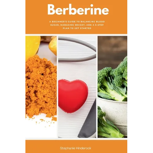 Berberine: A Beginner's Guide to Balancing Blood Sugar, Managing Weight, and a 5-Step Plan to Get Started - Paperback
