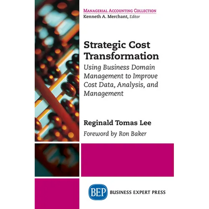 Strategic Cost Transformation: Using Business Domain Management to Improve Cost Data, Analysis, and Management - Paperback
