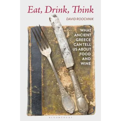 Eat, Drink, Think: What Ancient Greece Can Tell Us about Food and Wine - Paperback