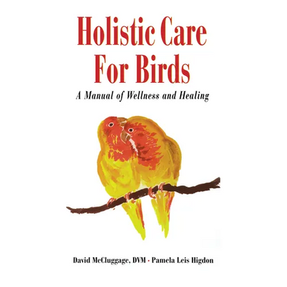 Holistic Care for Birds: A Manual of Wellness and Healing - Hardcover