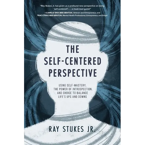 The Self-Centered Perspective: Using Self-Mastery, The Power of Introspection, and Choice to Balance Life's Ups and Downs - Paperback