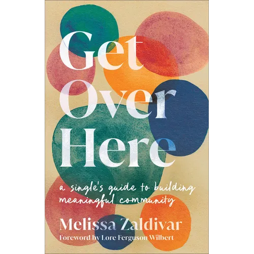 Get Over Here: A Single's Guide to Building Meaningful Community - Paperback