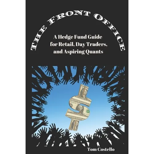 The Front Office: A Hedge Fund Guide for Retail, Day Traders, and Aspiring Quants - Paperback