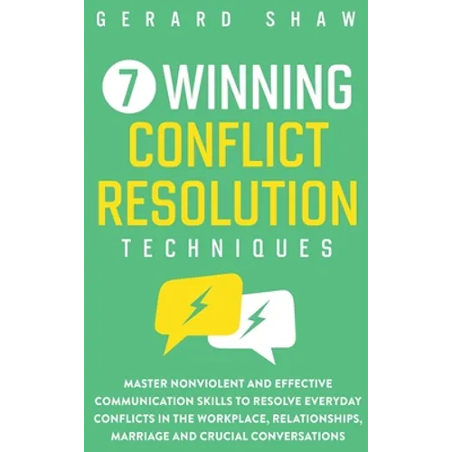 7 Winning Conflict Resolution Techniques: Master Nonviolent and Effective Communication Skills to Resolve Everyday Conflicts in the Workplace, Relatio - Hardcover