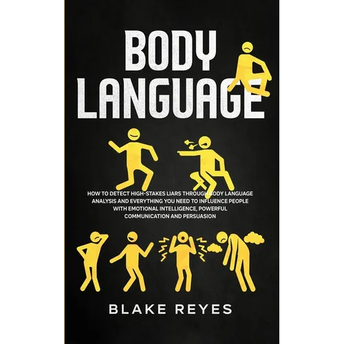 Body Language: How to Detect High-Stakes Liars Through Body Language Analysis and Everything You Need to Influence People with Emotional Intelligence, - Paperback