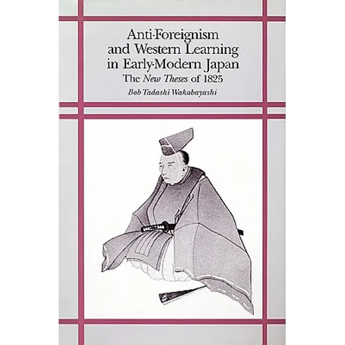 Anti-Foreignism and Western Learning in Early Modern Japan: The New Theses of 1825 - Paperback