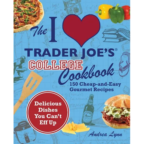 The I Love Trader Joe's College Cookbook: 150 Cheap and Easy Gourmet Recipes - Paperback
