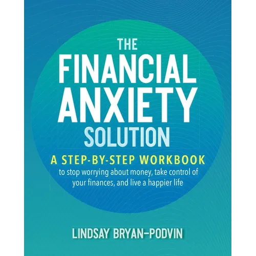 The Financial Anxiety Solution: A Step-By-Step Workbook to Stop Worrying about Money, Take Control of Your Finances, and Live a Happier Life - Paperback