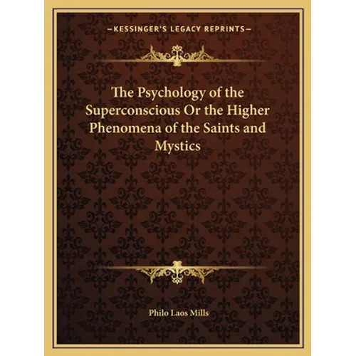 The Psychology of the Superconscious Or the Higher Phenomena of the Saints and Mystics - Paperback