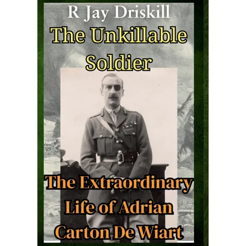 The Unkillable Soldier: The Extraordinary Life of Adrian Carton De Wiart - Hardcover