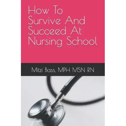How To Survive And Succeed At Nursing School - Paperback
