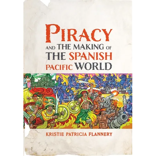 Piracy and the Making of the Spanish Pacific World - Hardcover