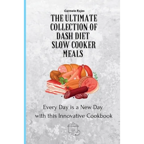 The Ultimate Collection of Dash Diet Slow Cooker Meals: Every Day is a New Day with this Innovative Cookbook - Paperback